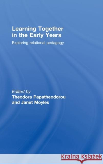 Learning Together in the Early Years: Exploring Relational Pedagogy Papatheodorou, Theodora 9780415469326