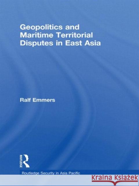 Geopolitics and Maritime Territorial Disputes in East Asia Emmers Ralf 9780415469425