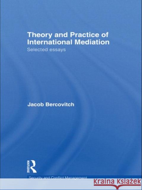 Theory and Practice of International Mediation: Selected Essays Bercovitch, Jacob 9780415469586 Routledge