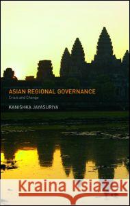 Asian Regional Governance: Crisis and Change Jayasuriya, Kanishka 9780415470117