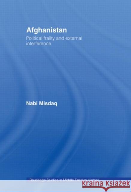 Afghanistan: Political Frailty and External Interference Misdaq, Nabi 9780415470247 Routledge