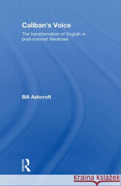 Caliban's Voice: The Transformation of English in Post-Colonial Literatures Ashcroft, Bill 9780415470438 Taylor & Francis