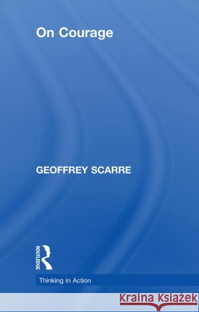 On Courage Geoffrey Scarre   9780415471060 Taylor & Francis