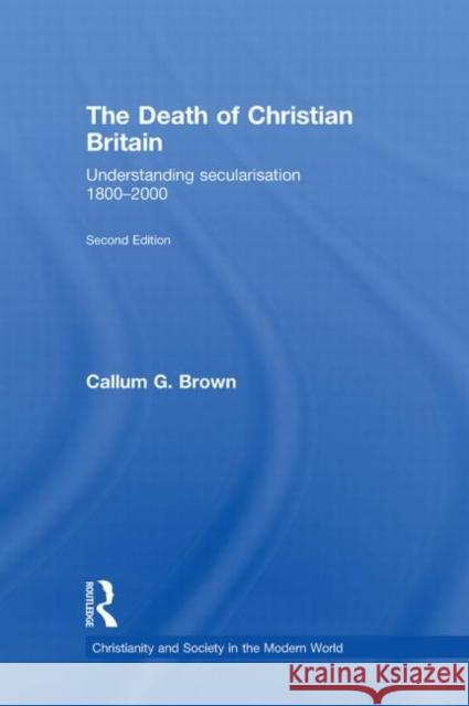 The Death of Christian Britain: Understanding Secularisation, 1800-2000 Brown, Callum G. 9780415471336 Taylor & Francis