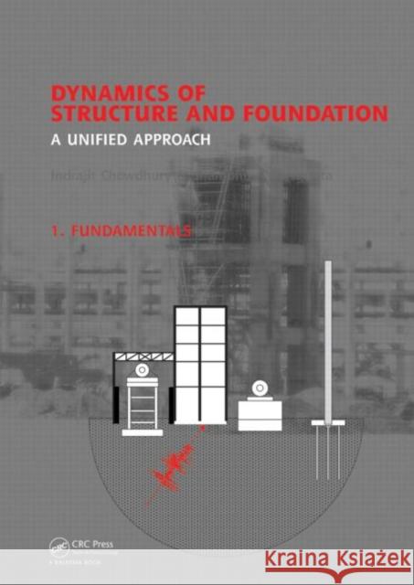 Dynamics of Structure and Foundation -  A Unified Approach : 1. Fundamentals Indrajit Chowdhury Sambhu P. Dasgupta 9780415471459 CRC