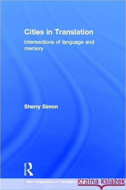 Cities in Translation : Intersections of Language and Memory Sherry Simon 9780415471510 Routledge
