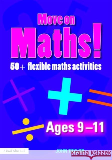 Move on Maths Ages 9-11: 50+ Flexible Maths Activities Taylor, John 9780415471541 0