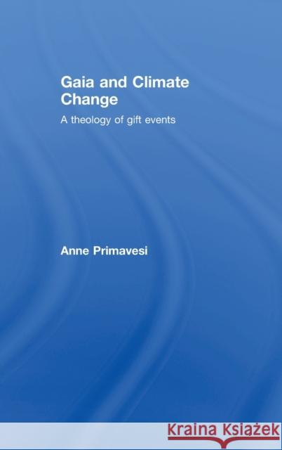 Gaia and Climate Change: A Theology of Gift Events Primavesi, Anne 9780415471572 Routledge
