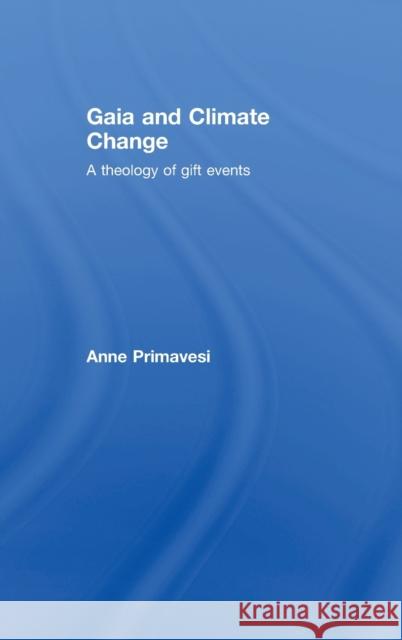 Gaia and Climate Change: A Theology of Gift Events Primavesi, Anne 9780415471572