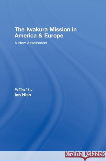 The Iwakura Mission to America and Europe: A New Assessment Nish, Ian 9780415471794