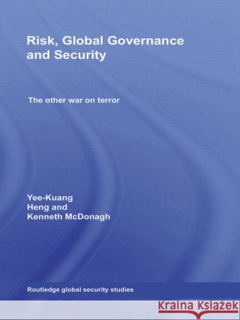 Risk, Global Governance and Security: The Other War on Terror Heng, Yee-Kuang 9780415471961