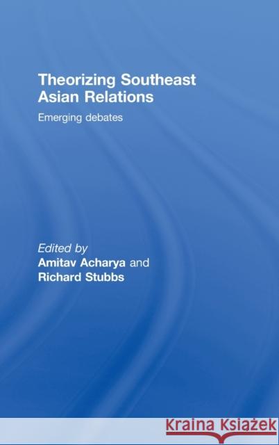 Theorizing Southeast Asian Relations: Emerging Debates Acharya, Amitav 9780415472128