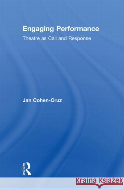 Engaging Performance: Theatre as Call and Response Cohen-Cruz, Jan 9780415472135 Routledge