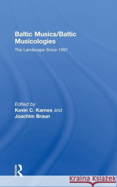 Baltic Musics/Baltic Musicologies: The Landscape Since 1991 Karnes, Kevin C. 9780415472326