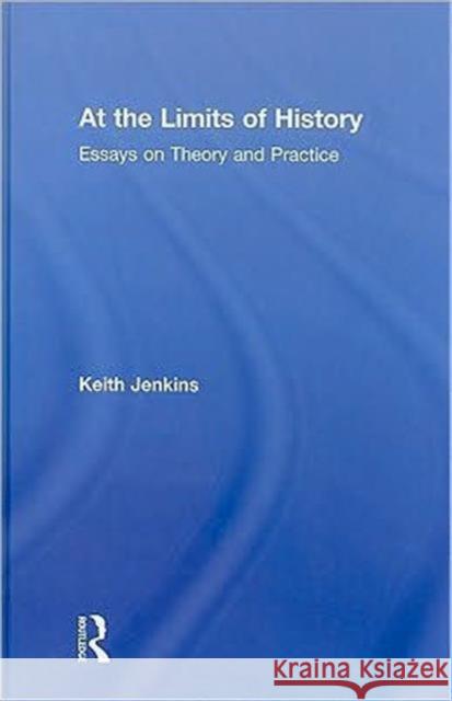 At the Limits of History : Essays on Theory and Practice Jenkins Keith                            Keith Jenkins 9780415472357 Routledge