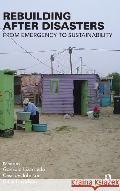 Rebuilding After Disasters: From Emergency to Sustainability Lizarralde, Gonzalo 9780415472548 Taylor & Francis