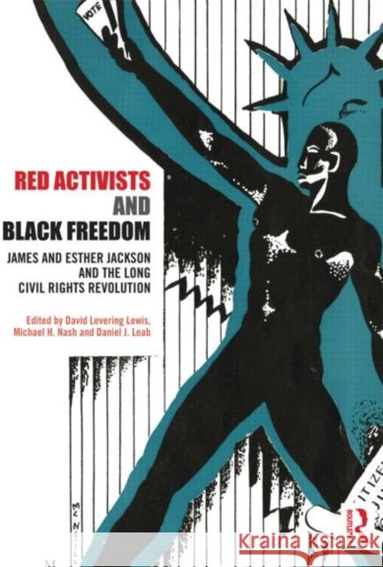 Red Activists and Black Freedom : James and Esther Jackson and the Long Civil Rights Revolution Nash Michael 9780415472555