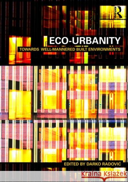 Eco-Urbanity: Towards Well-Mannered Built Environments Radovic, Darko 9780415472784