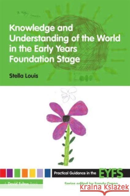 Knowledge and Understanding of the World in the Early Years Foundation Stage Stella Louis 9780415473040 0