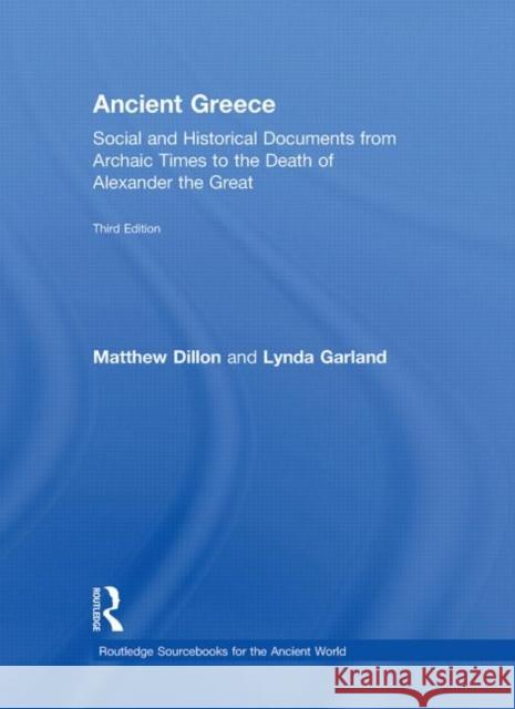Ancient Greece : Social and Historical Documents from Archaic Times to the Death of Alexander the Great Matthew Dillon Lynda Garland  9780415473293