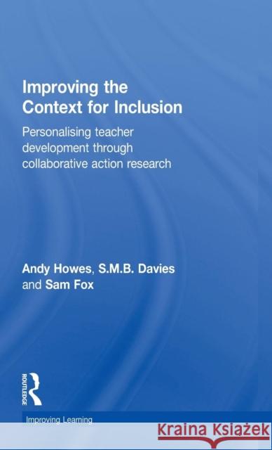 Improving the Context for Inclusion: Personalising Teacher Development Through Collaborative Action Research Howes, Andy 9780415473415 Taylor & Francis