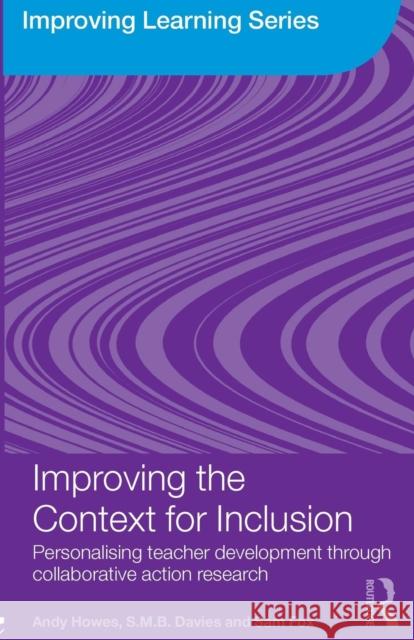 Improving the Context for Inclusion: Personalising Teacher Development Through Collaborative Action Research Howes, Andy 9780415473422 0