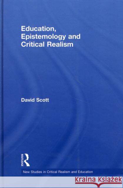Education, Epistemology and Critical Realism David Scott Roy Bhaskar  9780415473491 Taylor & Francis