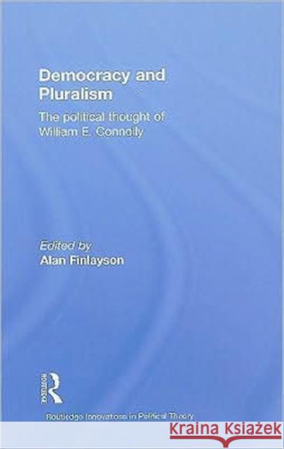 Democracy and Pluralism: The Political Thought of William E. Connolly Finlayson, Alan 9780415473507