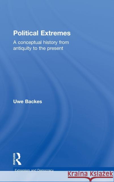 Political Extremes: A conceptual history from antiquity to the present Backes, Uwe 9780415473521 Routledge