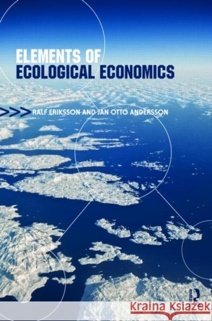 Elements of Ecological Economics Jan Otto Andersson 9780415473811 0