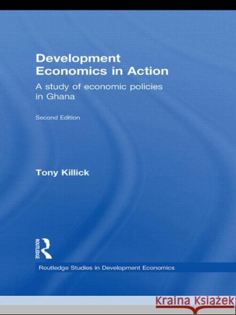 Development Economics in Action Second Edition : A Study of Economic Policies in Ghana Tony  Killick   9780415473835 Taylor & Francis