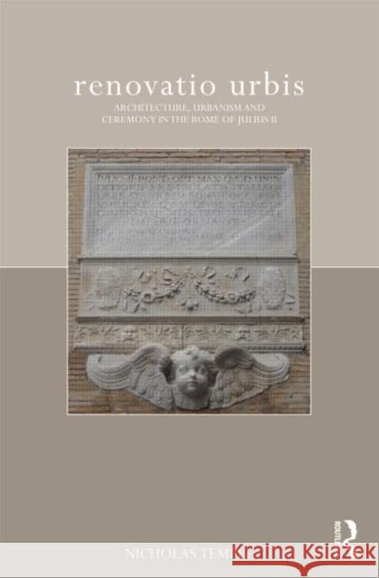 Renovatio Urbis: Architecture, Urbanism and Ceremony in the Rome of Julius II Temple, Nicholas 9780415473859 Routledge