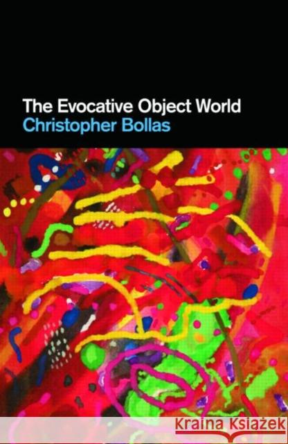 The Evocative Object World Bollas Christop 9780415473934 Routledge