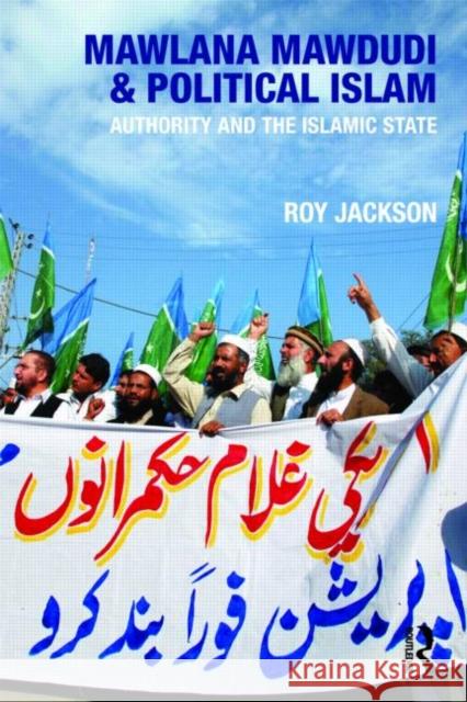 Mawlana Mawdudi and Political Islam: Authority and the Islamic State Jackson, Roy 9780415474122 0