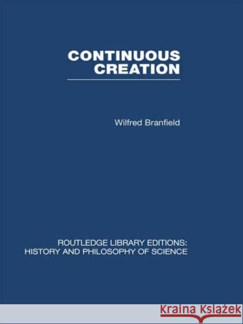 Continuous Creation : A Biological Concept of the Nature of Matter Wilfred Branfield   9780415474382 Taylor & Francis