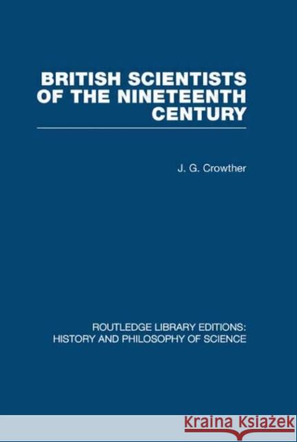 British Scientists of the Nineteenth Century J G Crowther   9780415474528 Taylor & Francis