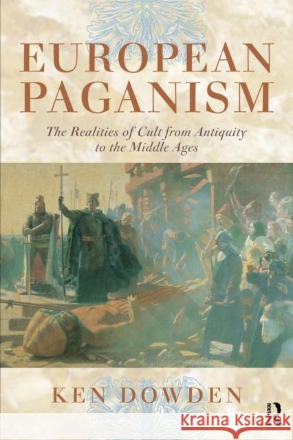 European Paganism: The Realities of Cult from Antiquity to the Middle Ages Dowden, Ken 9780415474634 Routledge