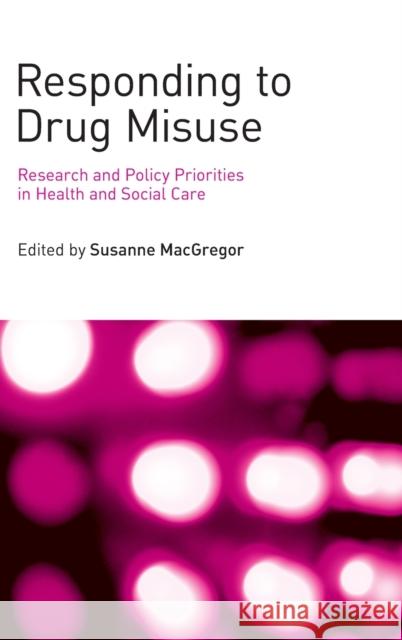 Responding to Drug Misuse: Research and Policy Priorities in Health and Social Care MacGregor, Susanne 9780415474702 Taylor & Francis