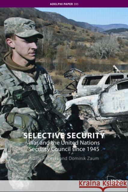 Selective Security : War and the United Nations Security Council since 1945 Adam Roberts Dominik Zaum  9780415474726 Taylor & Francis