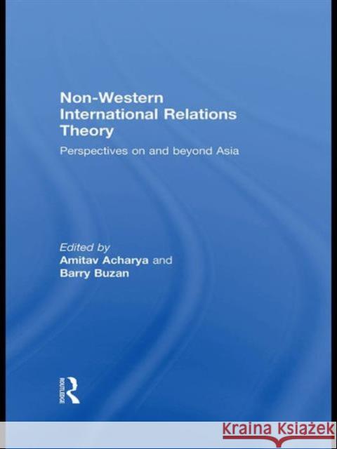 Non-Western International Relations Theory : Perspectives On and Beyond Asia Amitav Acharya Barry Buzan  9780415474733 Taylor & Francis