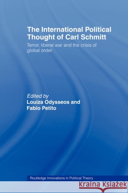 The International Political Thought of Carl Schmitt: Terror, Liberal War and the Crisis of Global Order Odysseos, Louiza 9780415474771