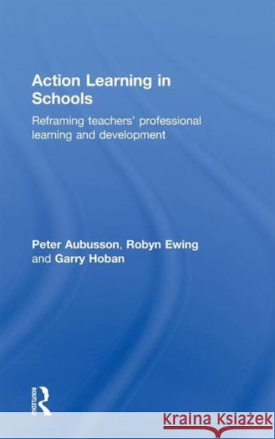 Action Learning in Schools: Reframing Teachers' Professional Learning and Development Aubusson, Peter 9780415475143