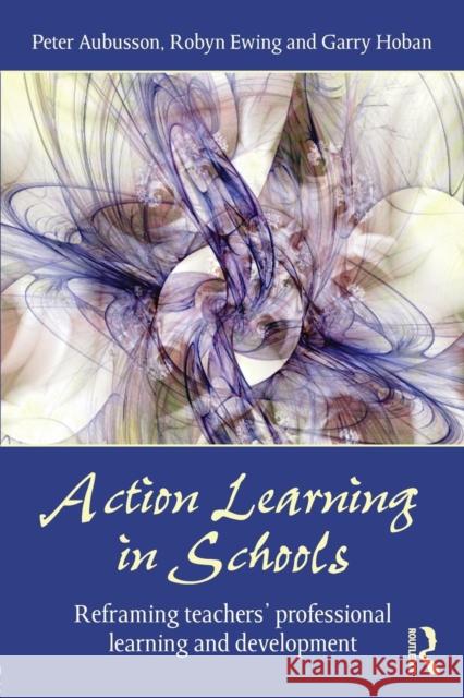 Action Learning in Schools: Reframing teachers' professional learning and development Aubusson, Peter 9780415475150