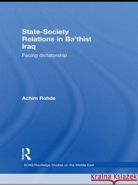 State-Society Relations in Ba'thist Iraq: Facing Dictatorship Rohde, Achim 9780415475518