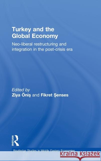 Turkey and the Global Economy: Neo-Liberal Restructuring and Integration in the Post-Crisis Era Onis, Ziya 9780415475617 Taylor & Francis
