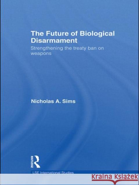 The Future of Biological Disarmament: Strengthening the Treaty Ban on Weapons Sims, Nicholas A. 9780415475808 Routledge