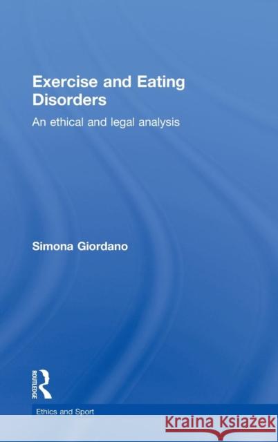 Exercise and Eating Disorders: An Ethical and Legal Analysis Giordano, Simona 9780415476058 Taylor & Francis