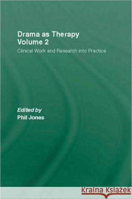 Drama as Therapy Volume 2: Clinical Work and Research Into Practice Jones, Phil 9780415476072