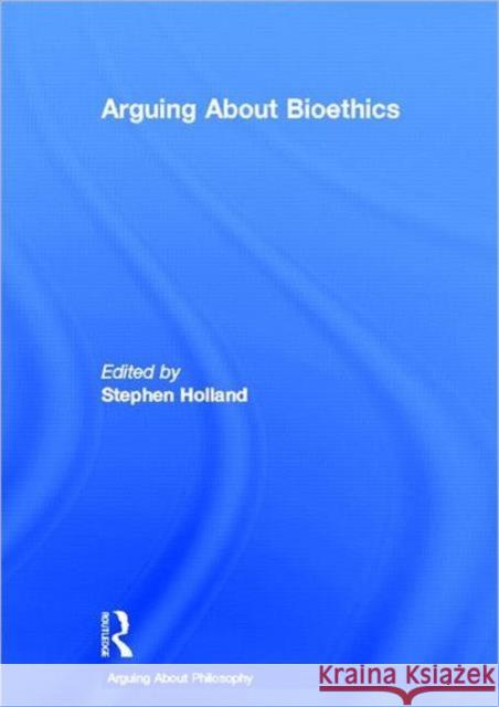 Arguing About Bioethics Stephen Holland 9780415476324