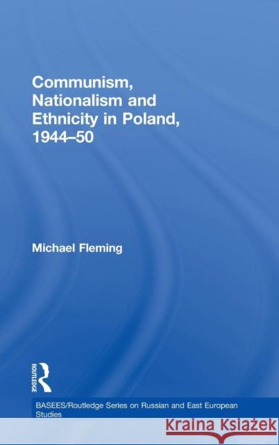 Communism, Nationalism and Ethnicity in Poland, 1944-1950 Michael Fleming   9780415476515 Taylor & Francis